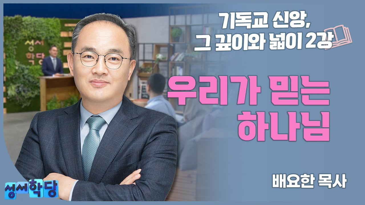 [영적성장반] 배요한 목사 기독교 신앙, 그 깊이와 넓이 '우리가 믿는 하나님'