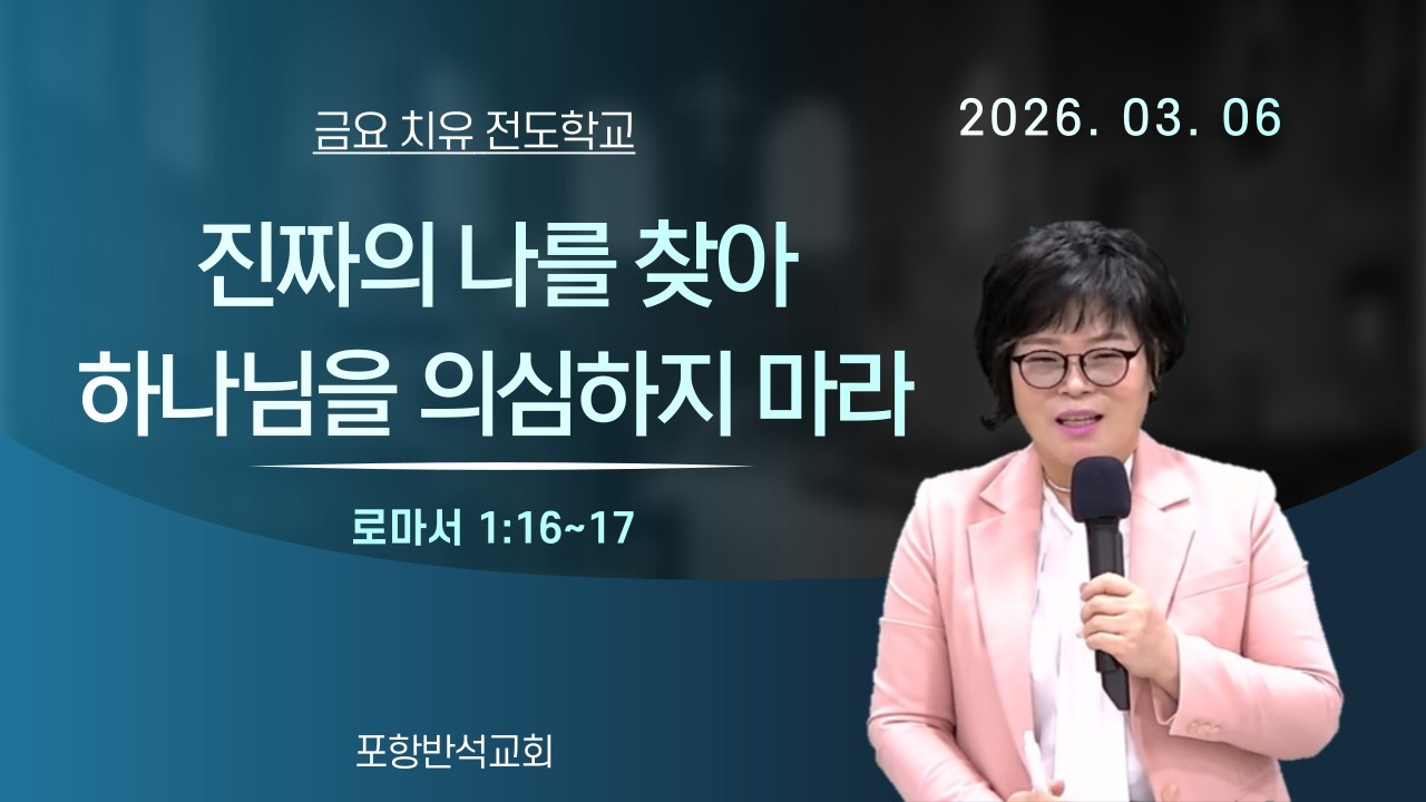 2026-03-06 금요 치유 전도학교/ 진짜의 나를 찾아 하나님을 의심하지 말라. (롬1:16~17) / 박정숙 사모