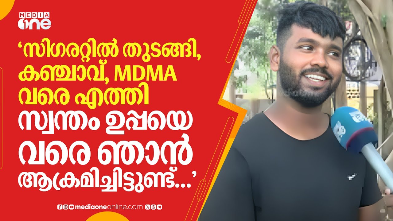 'സി​ഗരറ്റിൽ തുടങ്ങി, കഞ്ചാവ്, MDMA വരെ എത്തി... സ്വന്തം ഉപ്പയെ വരെ ഞാൻ ആക്രമിച്ചിട്ടുണ്ട്...'