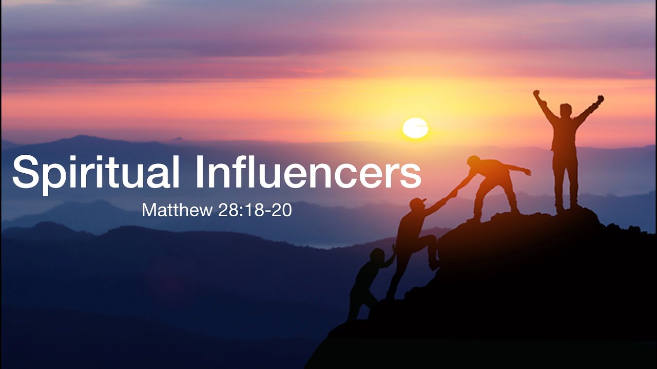Spiritual Influencers—Matthew 28:18-20