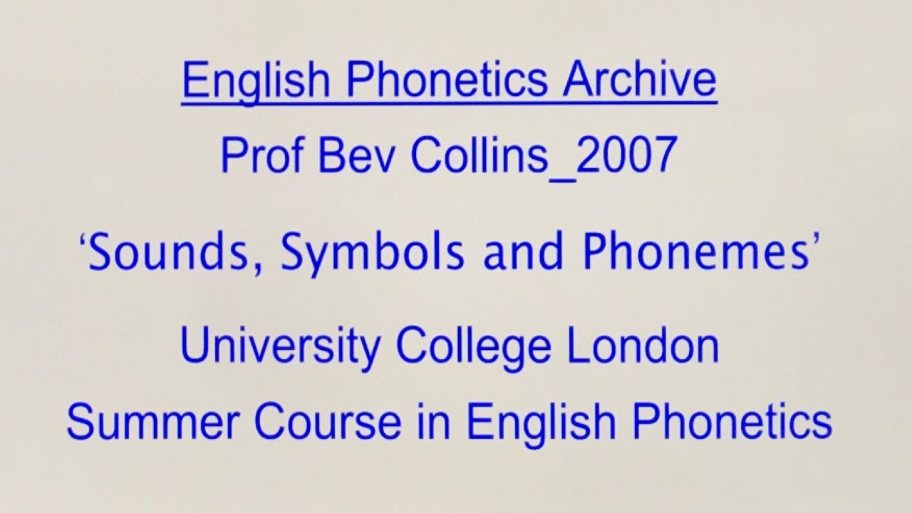 Prof Bev Collins_2007_'Sounds, Symbols and Phonemes'_UCL SCEP_English Phonetics Archive