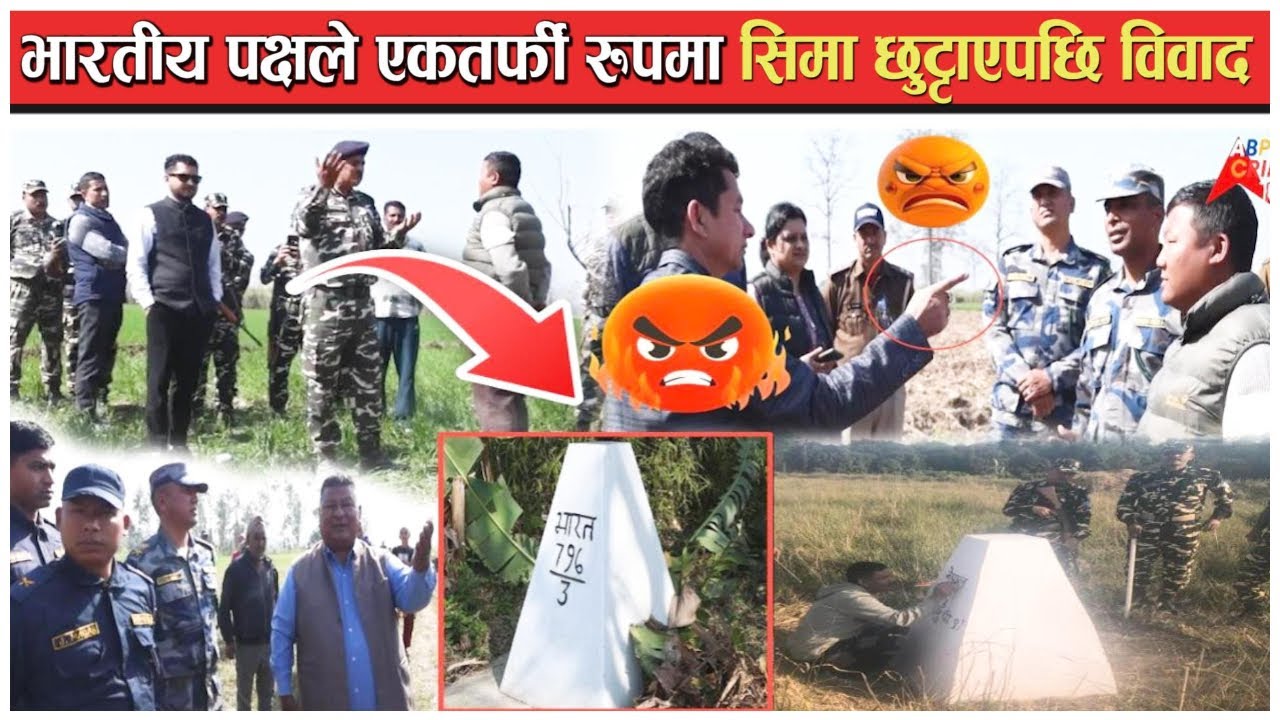 भारतीय पक्षले एकतर्फी रुपमा सिमा छुट्टाएपछि वि`वाद
