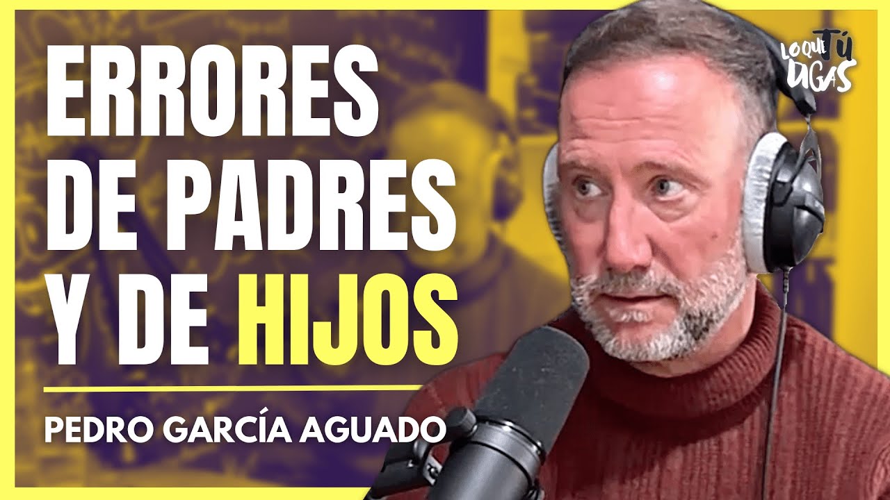 Hermano Mayor, Tipos de Padres y La Trampa del Éxito - Pedro García Aguado | Lo Que Tú Digas 293