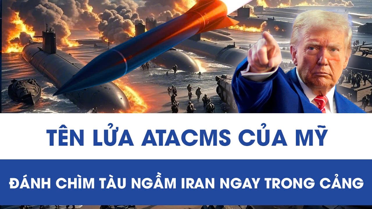 Tên lửa ATACMS của Mỹ tập kích nhiều mục tiêu hải quân Iran, đánh chìm tàu ngầm ngay trong cảng