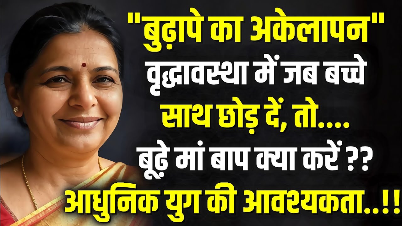 बुढ़ापे का अकेलापन !! वृद्धावस्था में जब बच्चे साथ छोड़ दें, तो.... बूढ़े मां बाप क्या करें??