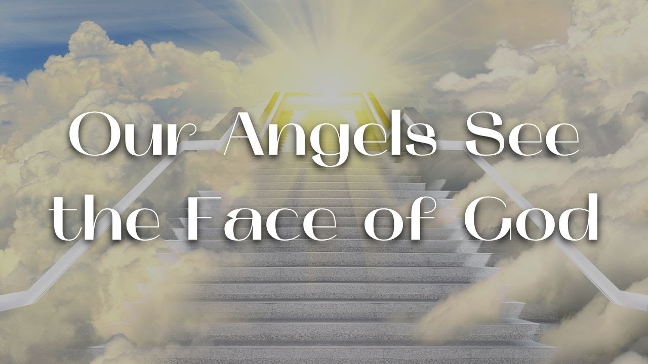 Our Angels See the Face of God
