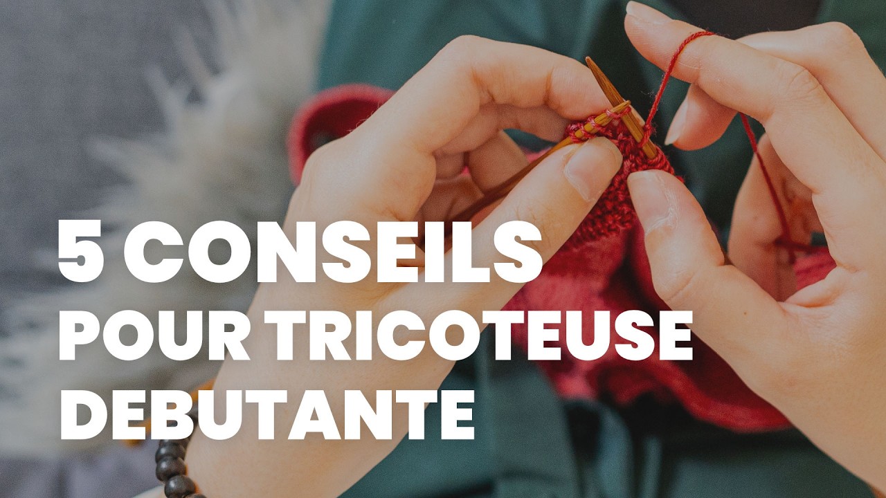 5 choses que j’aurais aimé connaître en tant que tricoteuse débutante