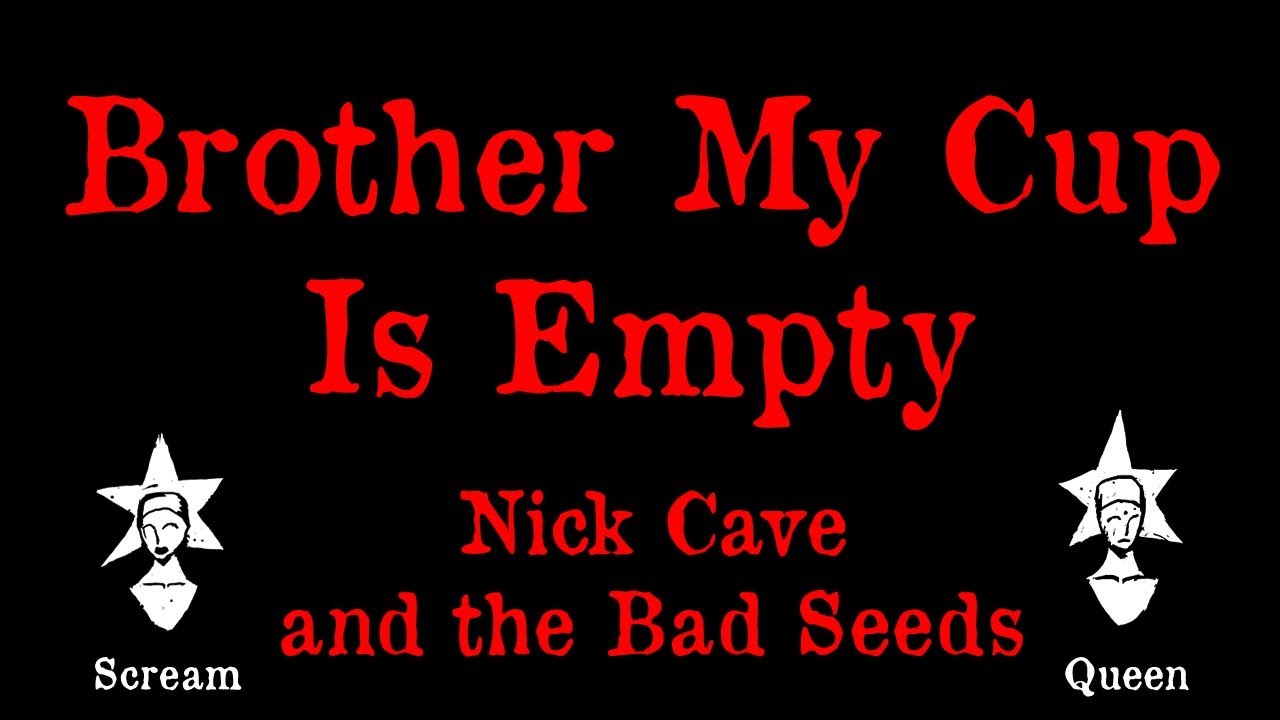 Nick Cave and the Bad Seeds - Brother My Cup Is Empty - Karaoke