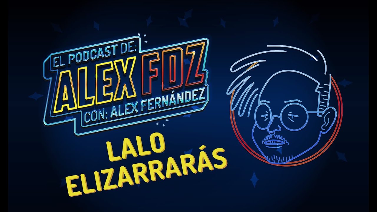 Lalo Elizarrarás - Ep. 90 - El Podcast de Alex Fernández