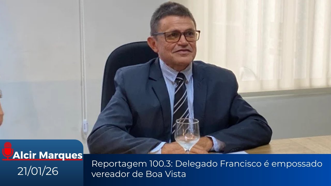 Reportagem 100.3: Delegado Francisco é empossado vereador de Boa Vista