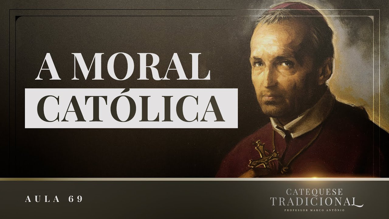 A Moral Cat&oacute;lica | Catequese Tradicional #069