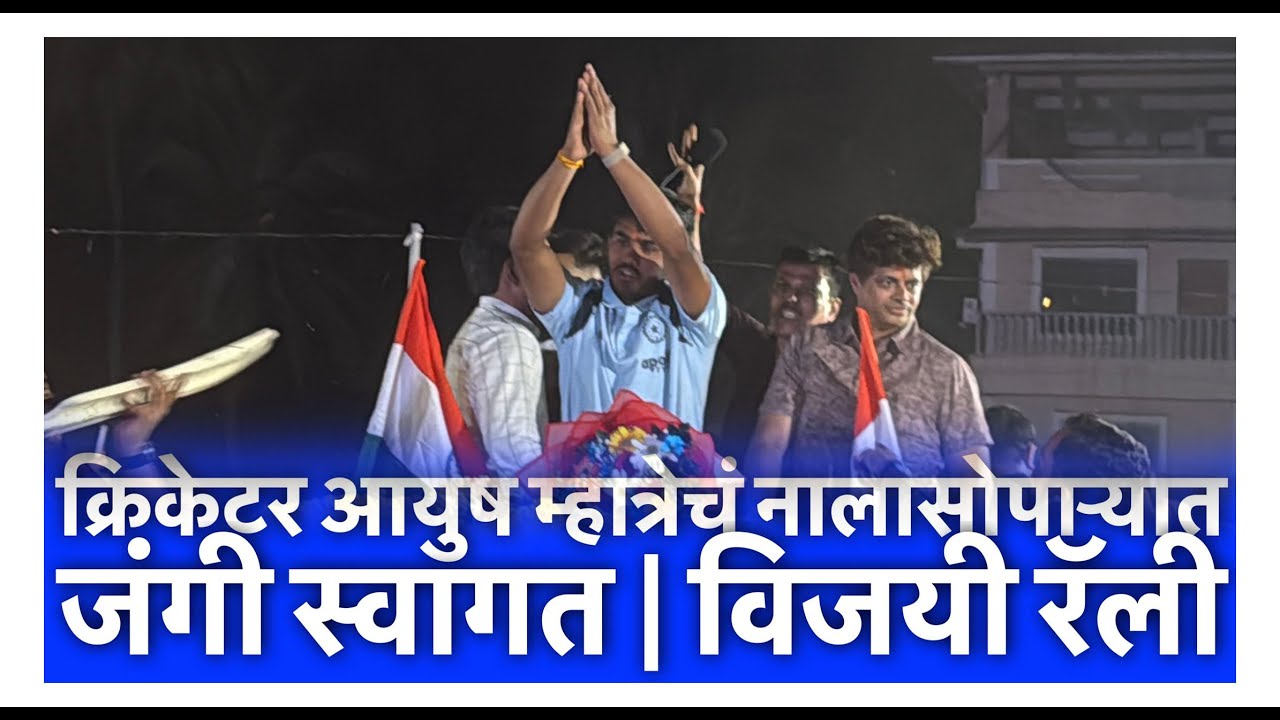 क्रिकेटर आयुष म्हात्रेचं नालासोपाऱ्यात जंगी स्वागत | विजयी रॅली