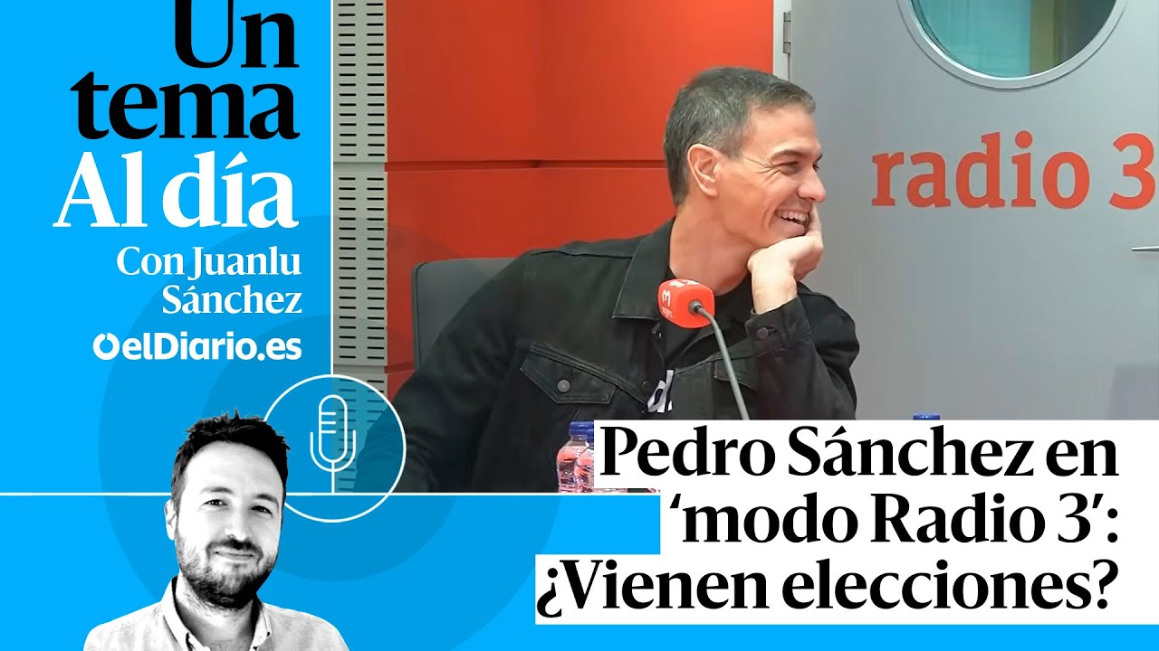 Pedro Sánchez en ‘modo Radio 3’: ¿Vienen elecciones? · UN TEMA AL DÍA · PODCAST