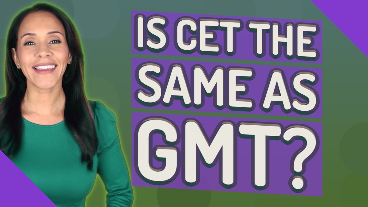 Is CET the same as GMT?