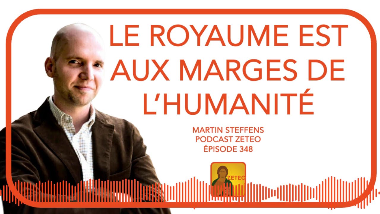 Zeteo #348 - Martin Steffens : Le Royaume est aux marges de l'humanité