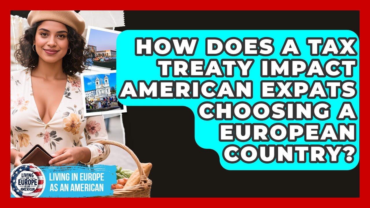 How Does A Tax Treaty Impact American Expats Choosing A European Country?