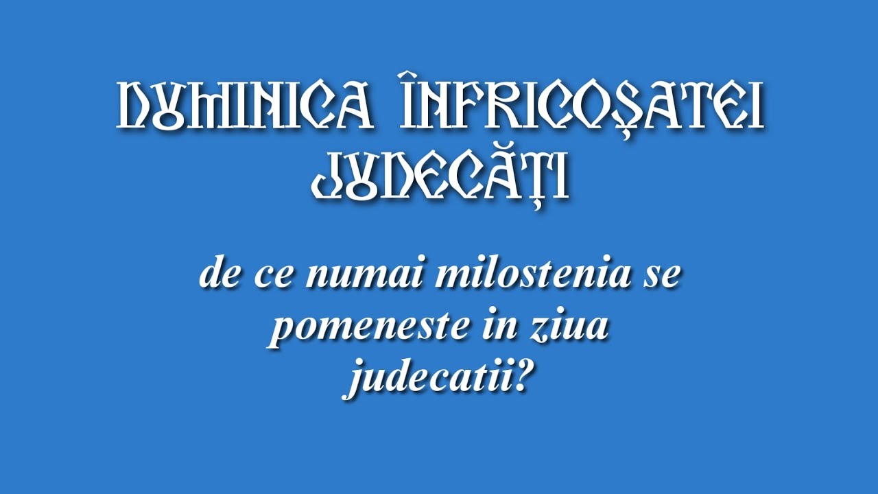 De ce numai milostenia se pomeneşte în ziua judecății? - Cazania Duminicii Înfricoşatei Judecăți 