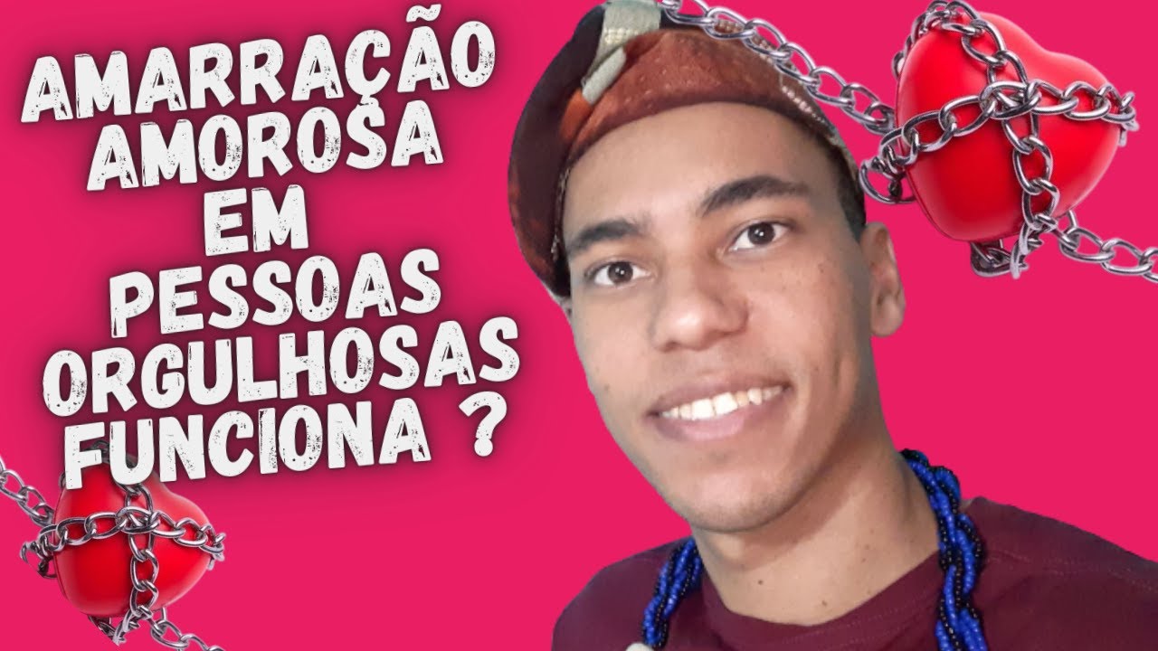AMARRAÇÃO AMOROSA EM PESSOAS ORGULHOSAS  - UM POUCO DE AXÉ