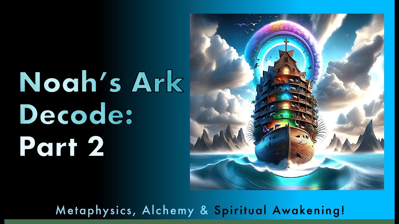 Noah&rsquo;s Ark Decoded: Part 2 -- The Hidden Meaning of Noah in Spiritual Awakening & Inner Alchemy