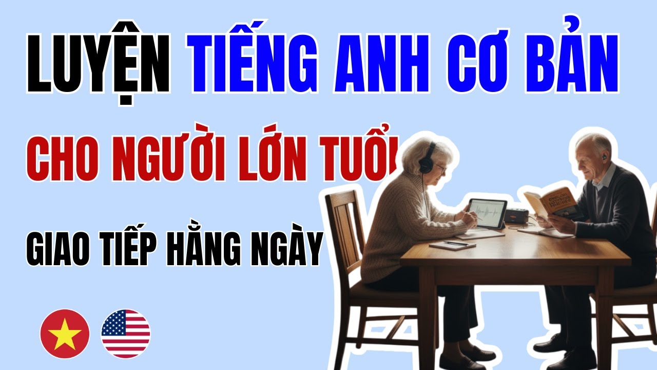 Luyện Nghe Tiếng Anh Cho Người Lớn Tuổi: 30 Phút Giao Tiếp Hằng Ngày Cơ Bản (Tốc Độ Chậm)