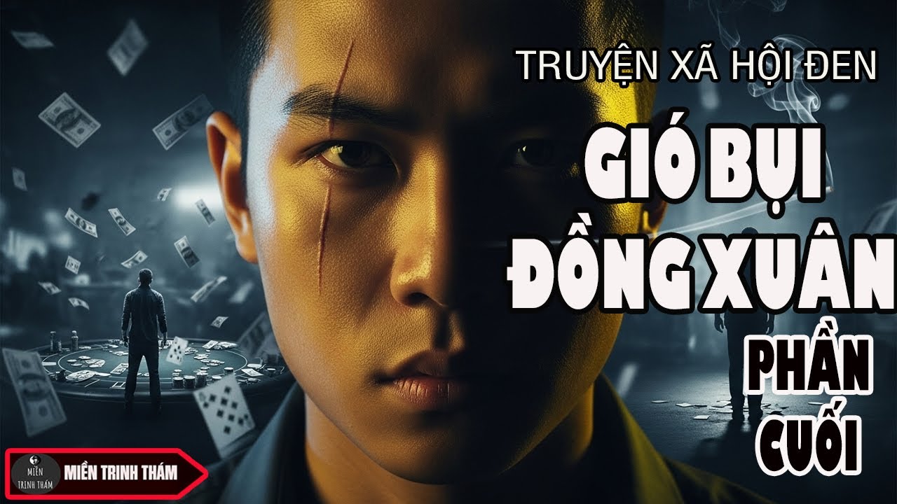 GIÓ BỤI ĐỒNG XUÂN - PHẦN CUỐI| Tiểu Thuyết Xã Hội Đen Hay Nhất Về Giang Hồ Hà Nội | Miền trinh thám