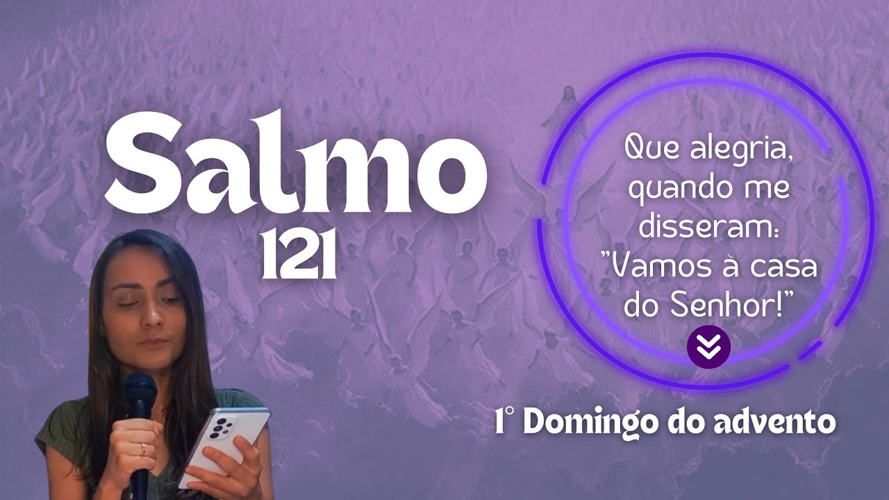 Salmo 121 - Que alegria, quando me disseram: Vamos a casa do Senhor! | 1° Domingo do Advento