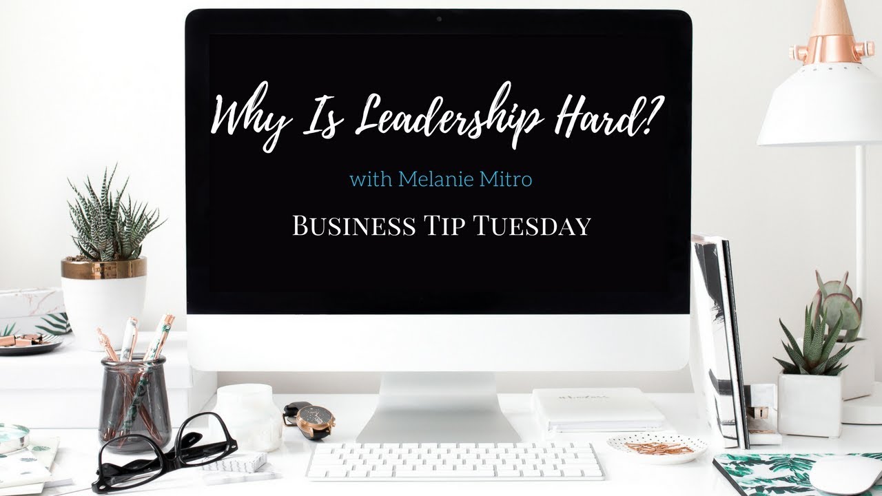 Business Tip Tuesday:  Why Is Leadership Hard?