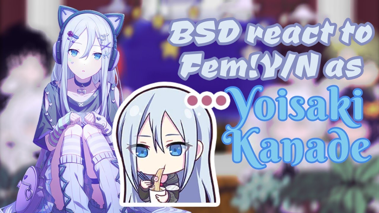 BSD react to Fem!Y/N as Ⲩօⅈ𝓼ɑ𝚔ⅈ 𝗞ɑ𝖓ɑ𝒹𝖊|SPOILERS|NO ANGST|BSD/PjSk|GcE|