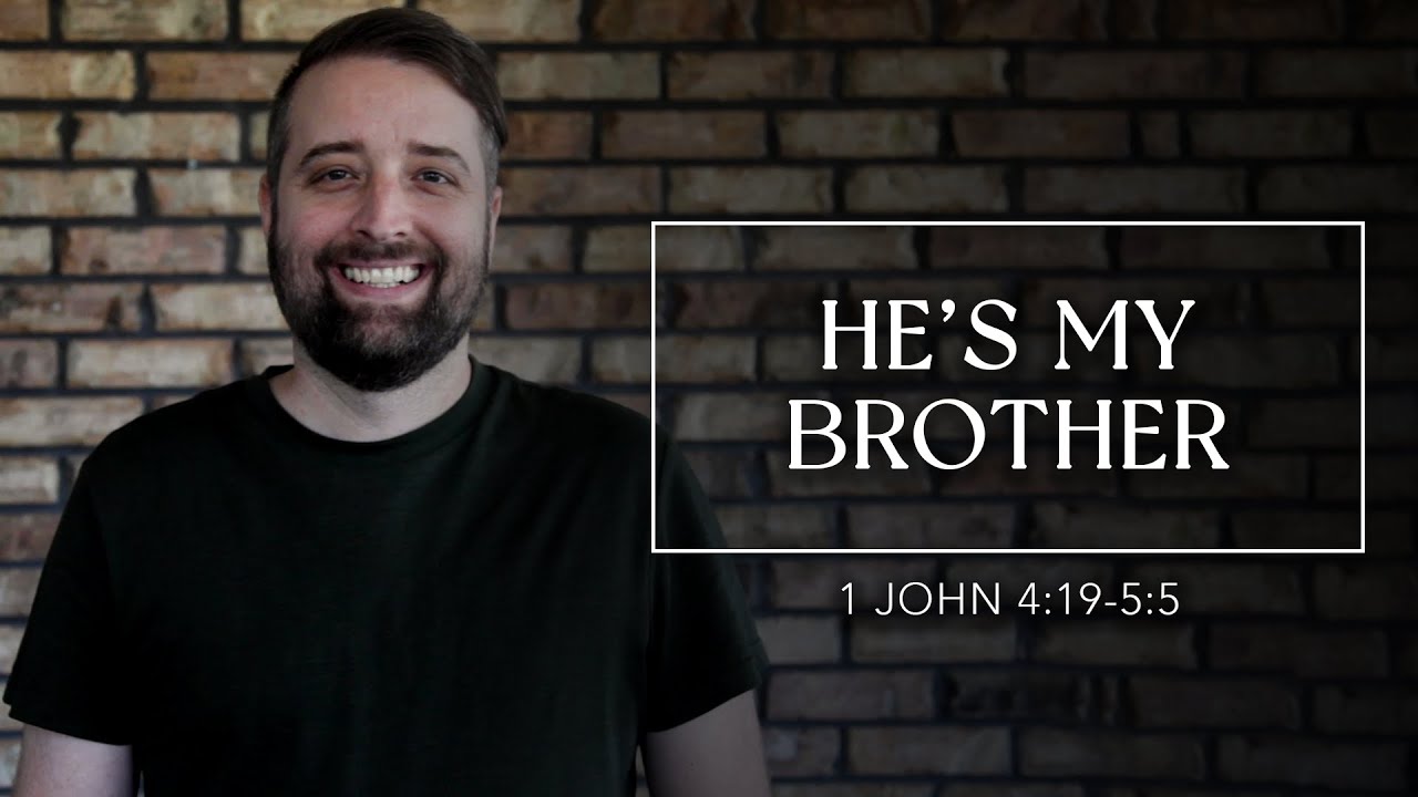 He’s My Brother | 1 John 4:19-21 5:5