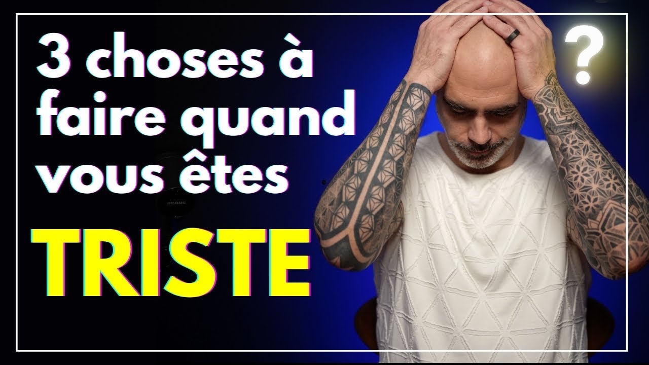 TRISTESSE ➡️ 3 choses &agrave; faire quand vous &ecirc;tes triste