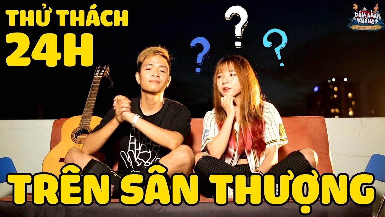 LA LA SCHOOL | THỬ THÁCH 24H TRÊN SÂN THƯỢNG | CHALLENGE SERIES-DÁM LÀM KHÔNG ?