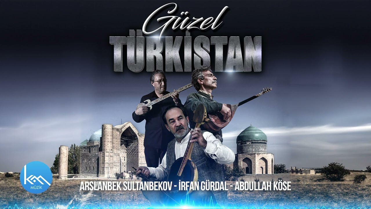 Güzel Türkistan / ARSLANBEK SULTANBEKOV & İRFAN GÜRDAL & ABDULLAH KÖSE