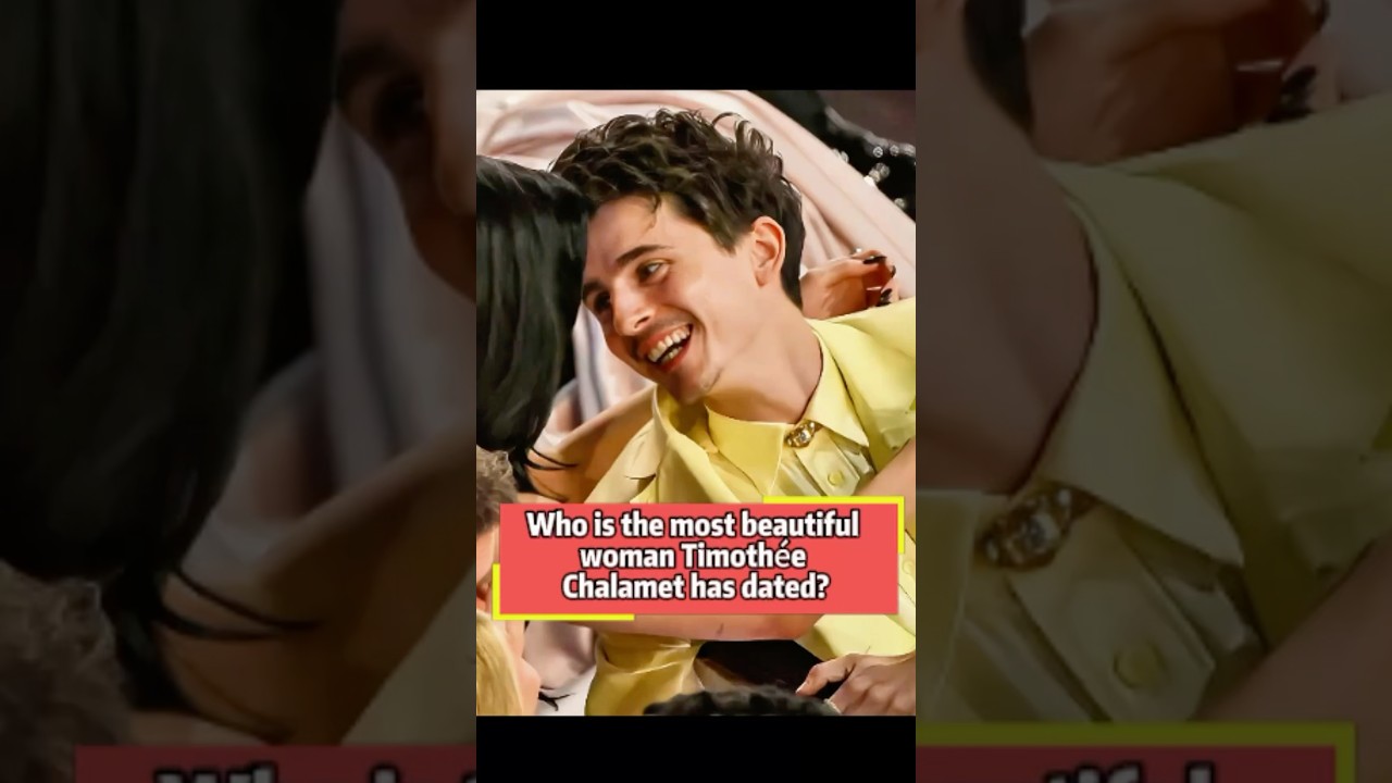 Who is the most beautiful woman Timothée Chalamet has dated
