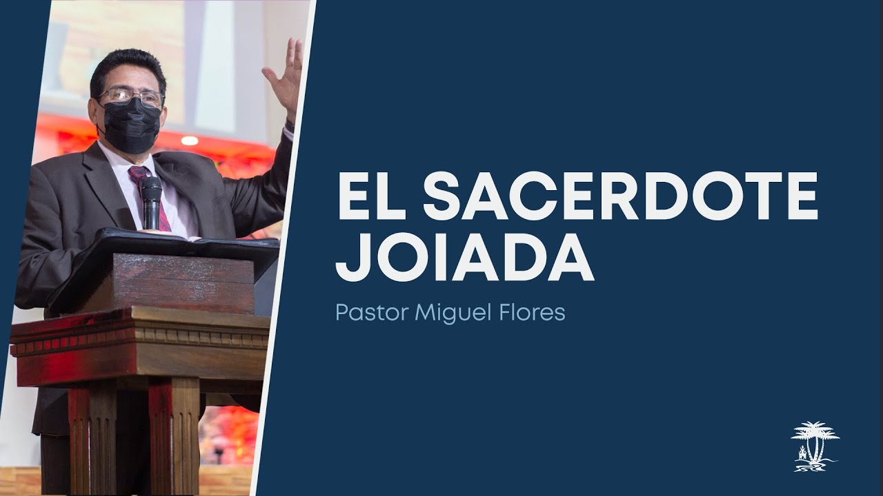 El sacerdote Joiada | Pastor Miguel Flores | 2 Cr&oacute;nicas 24:1-14 | 21-agosto-2022