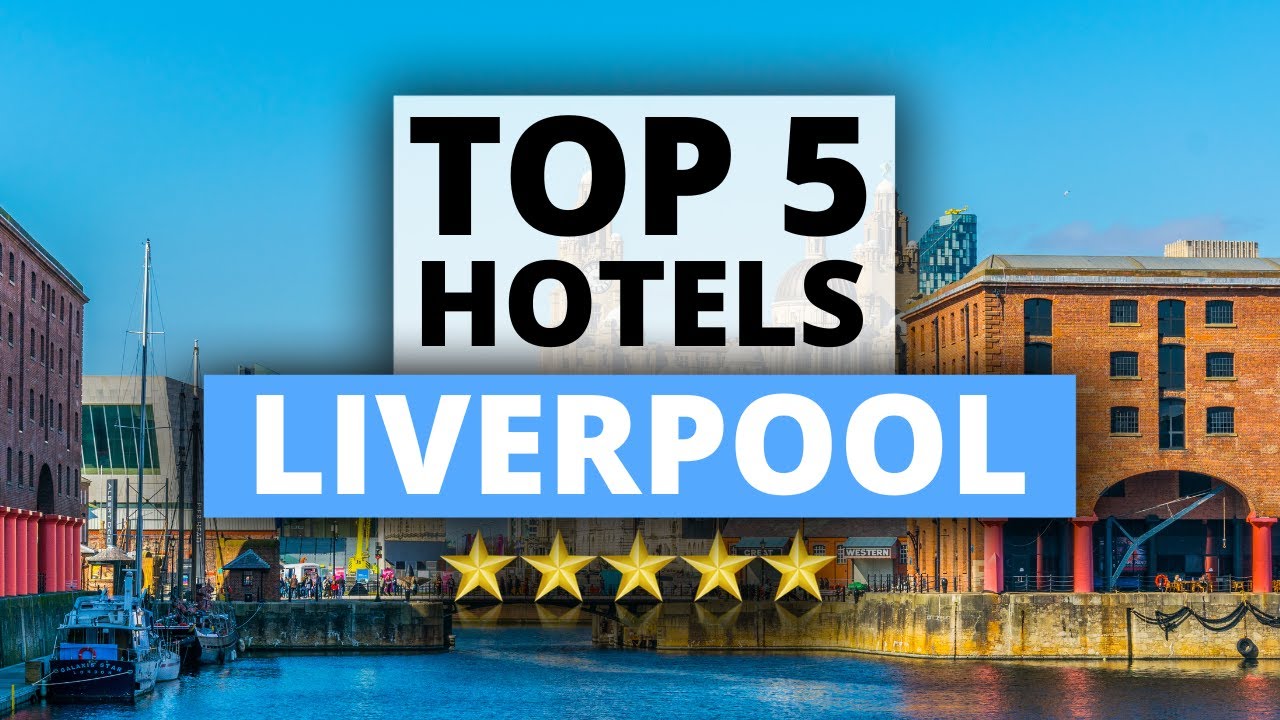 Top 5 Hotels in Liverpool, Best Hotel Recommendations