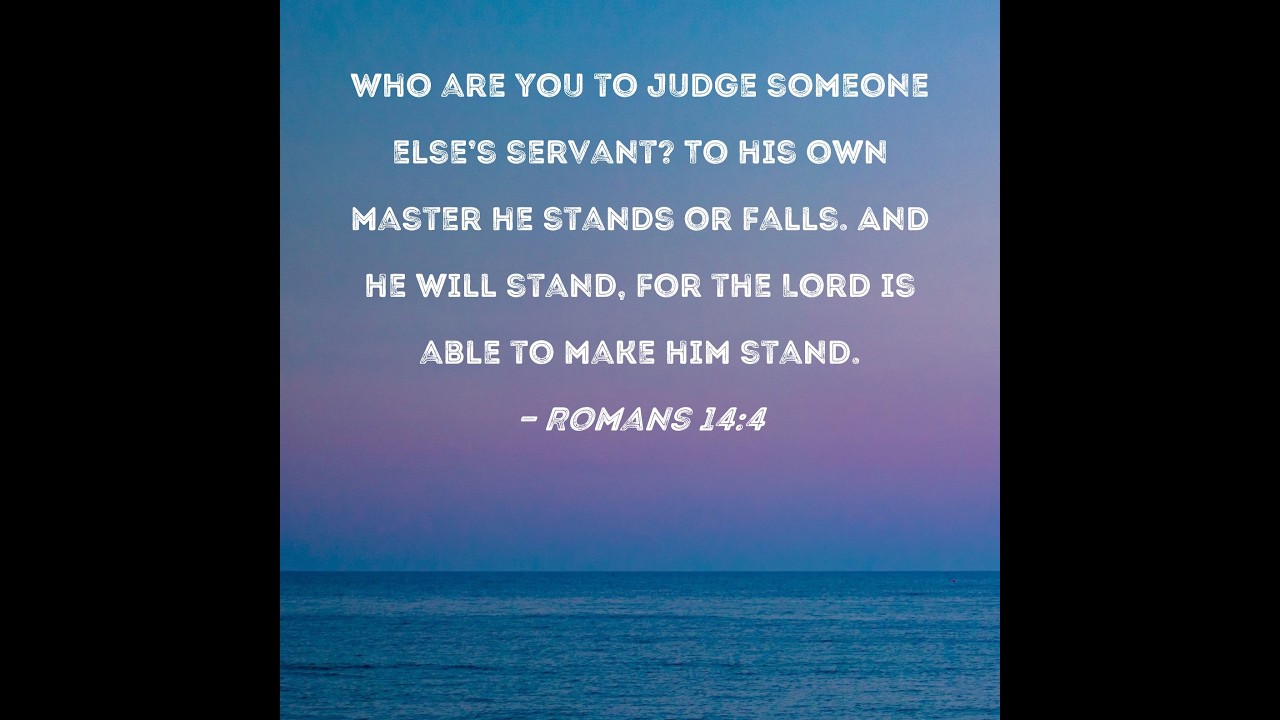 Who are you to judge the servant of another? To his own master...the Lord is able to make him stand.