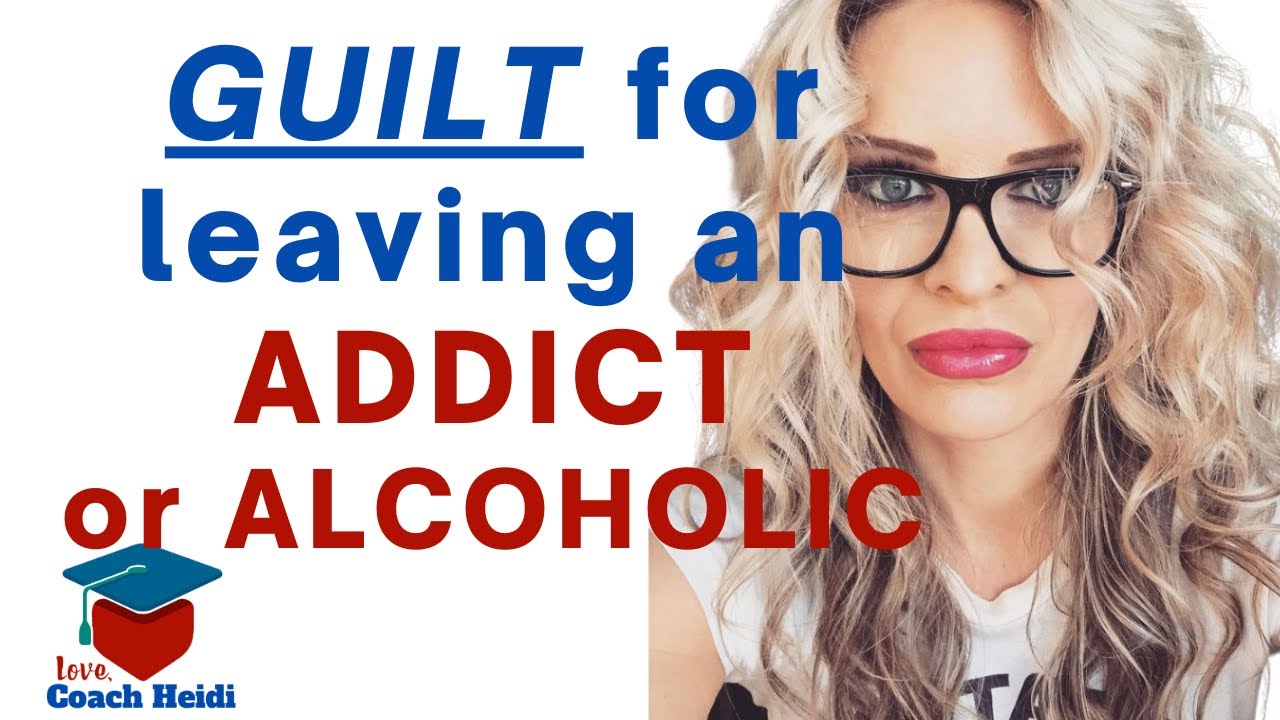 Guilty Feelings for Leaving an Addict or alcoholic