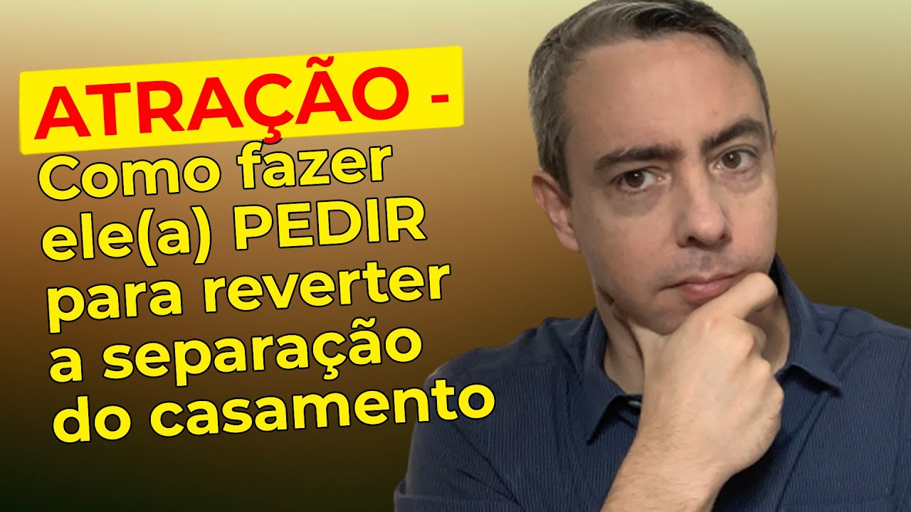 ATRAÇÃO - Como fazer ele(a) correr atrás de você e pedir para reverter a separação do casamento