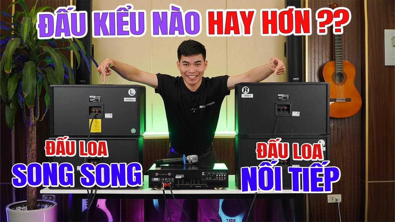 Đấu loa karaoke kiểu song song hay đấu kiểu nối tiếp hay hơn ??