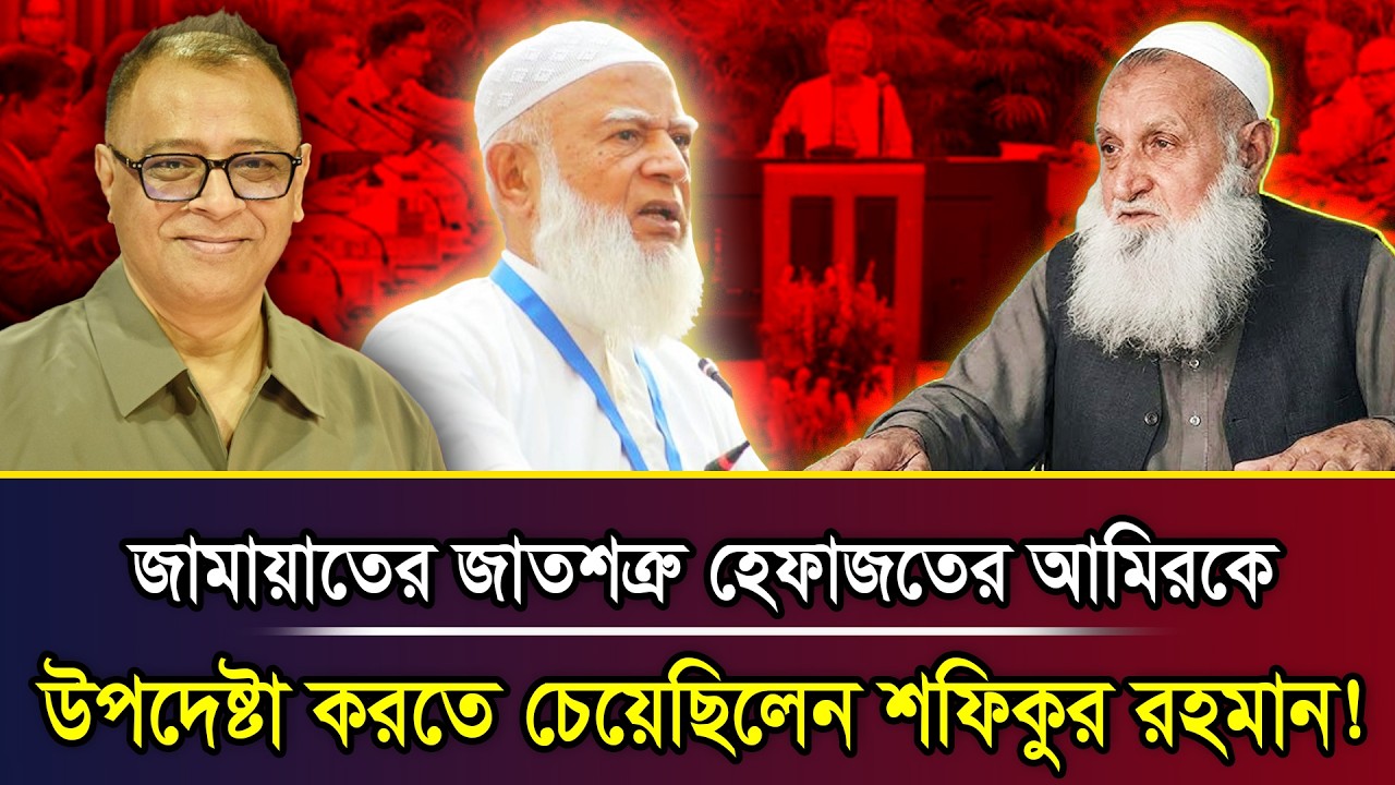 জামায়াতের জাতশত্রু হেফাজতের আমিরকে উপদেষ্টা করতে চেয়েছিলেন শফিকুর রহমান! I Mostofa Feroz