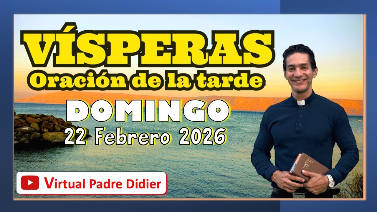 Vísperas de hoy Domingo 22 Febrero 2026. PRIMERA SEMANA CUARESMA. Oración de la tarde. Padre Didier