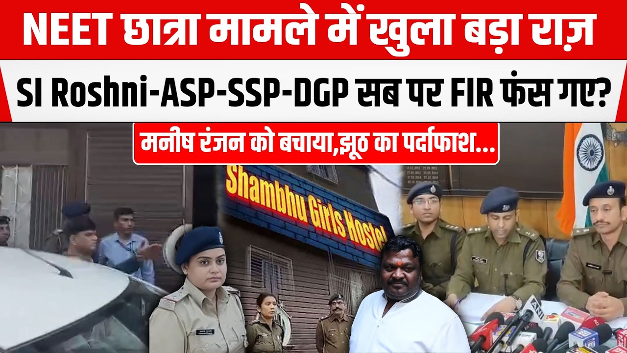 NEET छात्रा मामले में SI Roshni ASP SSP DGP सब पर FIR फंस गए? Manish Ranjan को बचाया गया...