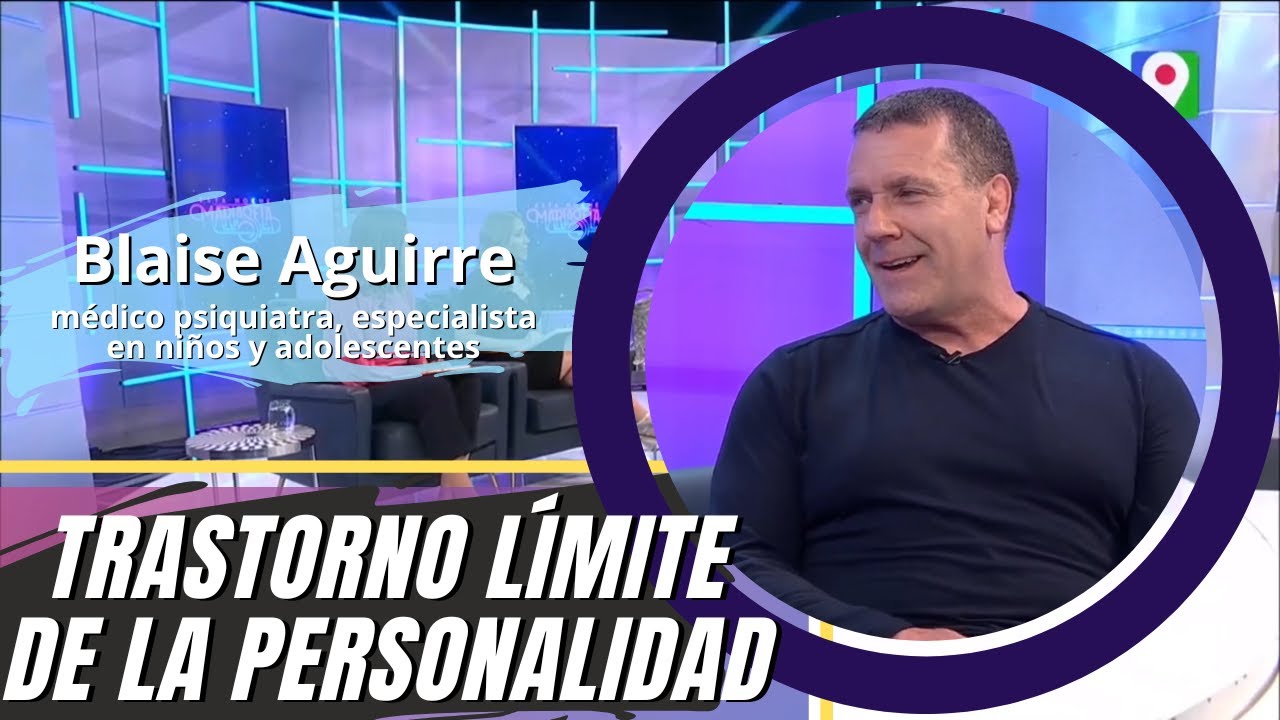 Dr. Blaise Aguirre, médico psiquiatra, ¿Qué conduce al Trastorno Límite de la Personalidad?