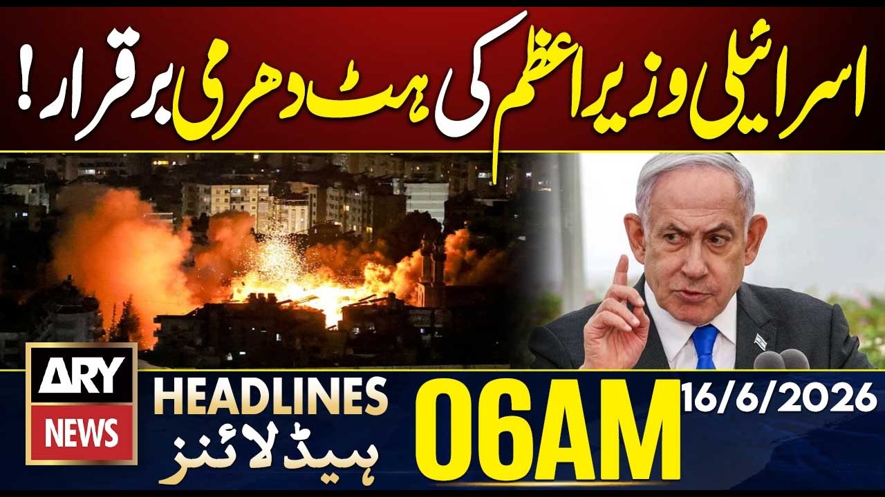Israeli Prime Minister stubbornness | Tensions Continue | ARY News 6 AM Headlines | 16 June 26