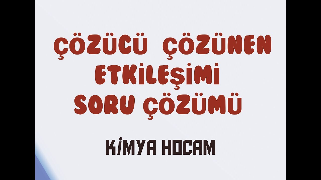 ÇÖZÜCÜ ÇÖZÜNEN  ETKİLEŞİMİ SORU ÇÖZÜMÜ | GÜNCEL MÜFREDAT| KİMYA HOCAM