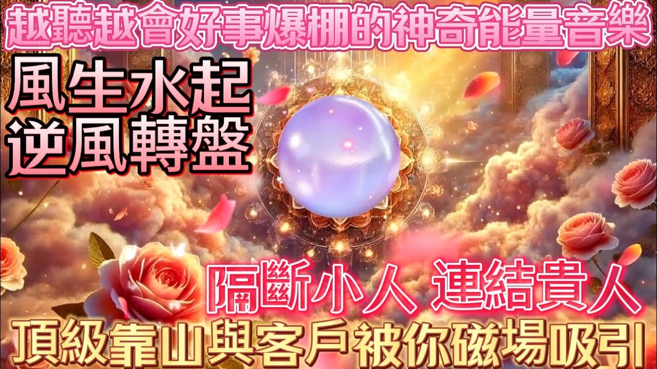 風生水起逆風轉盤｜隔斷小人連結貴人｜頂級靠山與客戶被你磁場吸引｜越聽越會好事爆棚的神奇能量音樂｜吸引力法則調頻能量音樂
