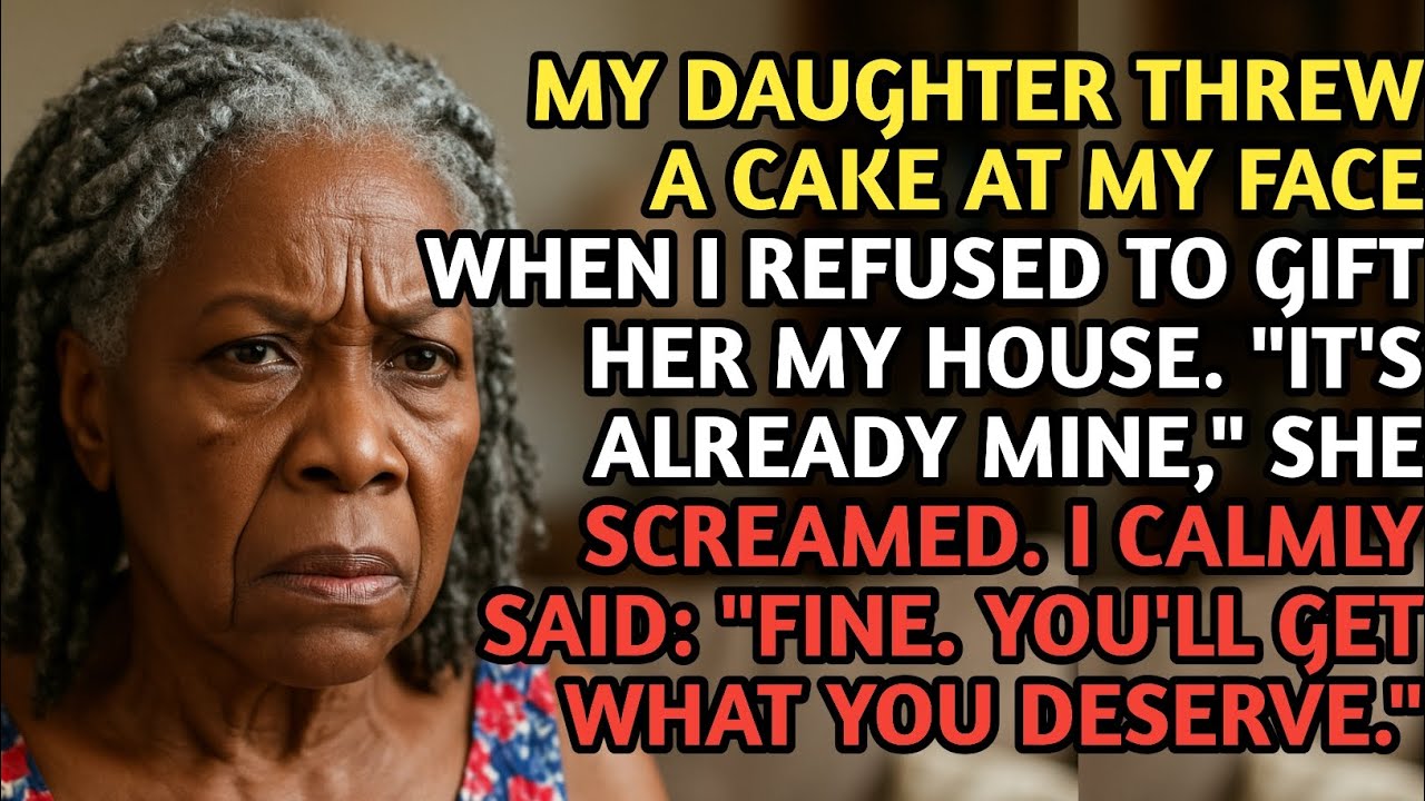 My daughter threw a cake at my face when i refused to gift her my house. 