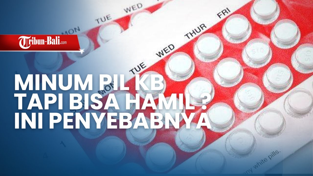 MINUM PIL KB TAPI BISA HAMIL? INI PENYEBABNYA