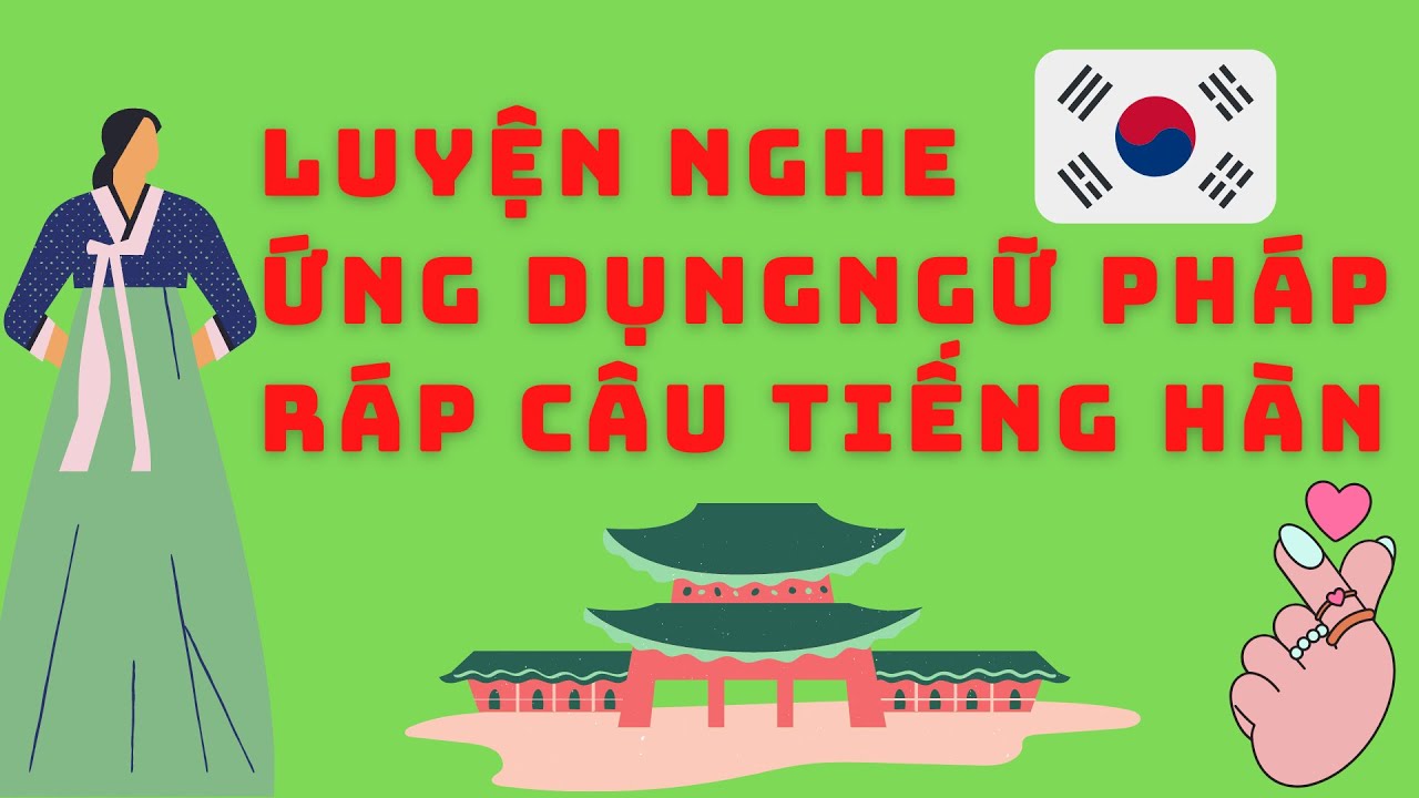 🎧 Luyện Nghe Ứng Dụng Ngữ Pháp - Ráp Câu Tiếng Hàn #1