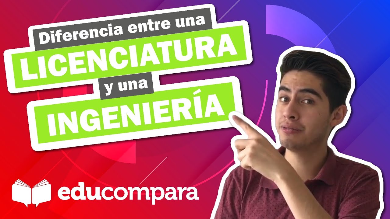 DIFERENCIA ENTRE UNA LICENCIATURA Y UNA INGENIERÍA